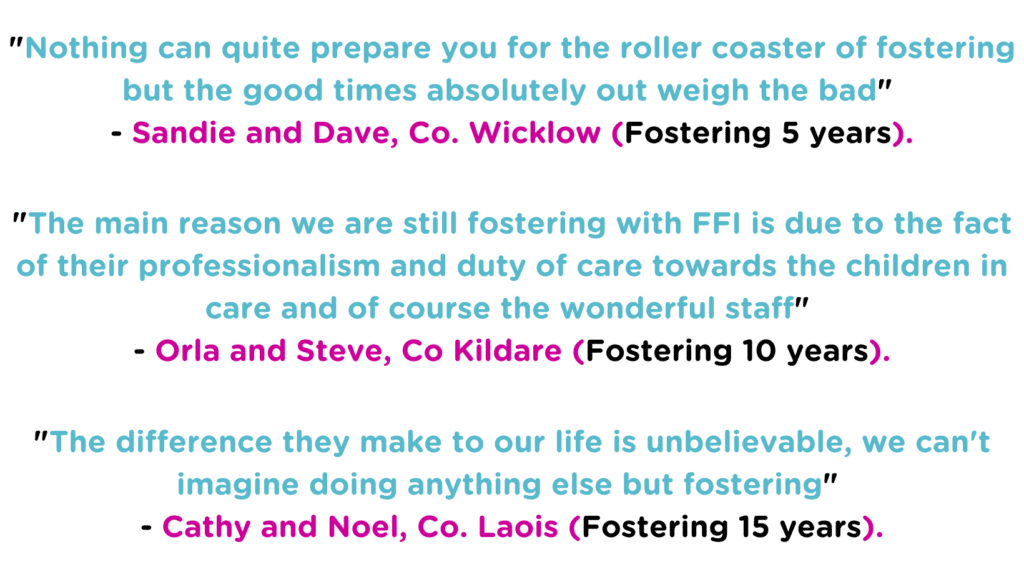 Nothing can quite prepare you for the roller coaster of fostering but the good times absolutely out weigh the bad Sandie and Dave Co. Wicklow. 1